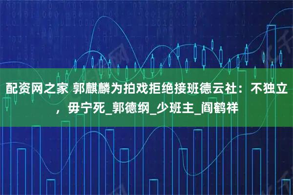 配资网之家 郭麒麟为拍戏拒绝接班德云社：不独立，毋宁死_郭德纲_少班主_阎鹤祥